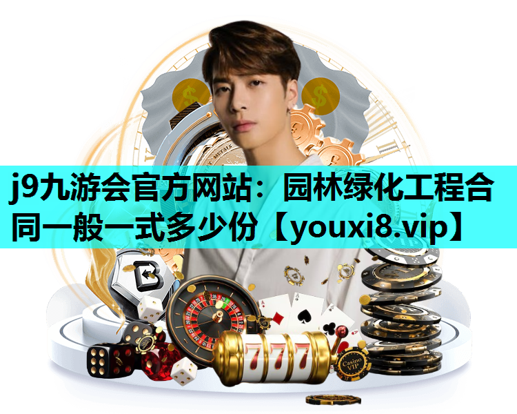 j9九游会官方网站：园林绿化工程合同一般一式多少份