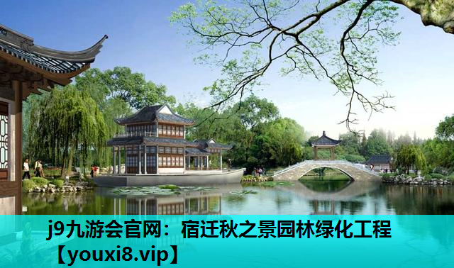 j9九游会官网：宿迁秋之景园林绿化工程