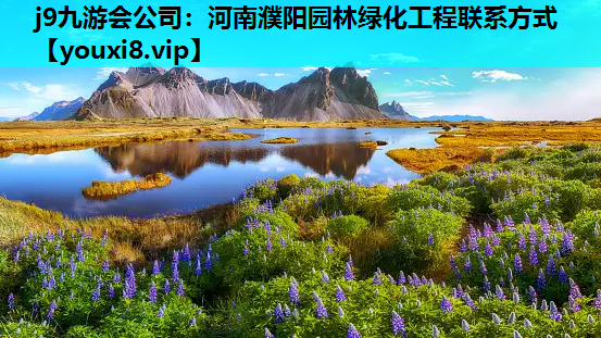 j9九游会公司：河南濮阳园林绿化工程联系方式
