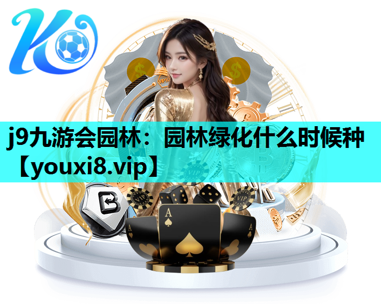 j9九游会园林：园林绿化什么时候种