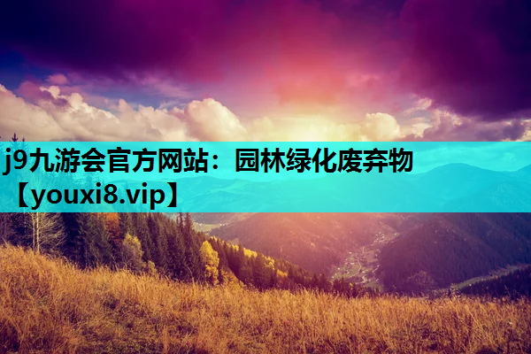 j9九游会官方网站：园林绿化废弃物