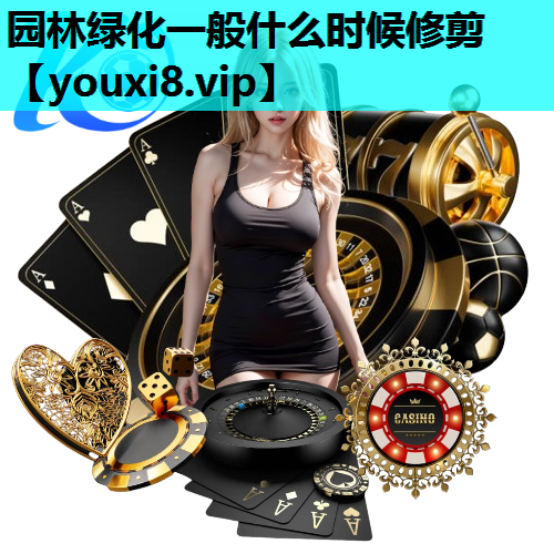 园林绿化一般什么时候修剪