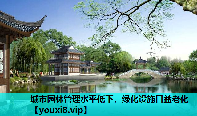 城市园林管理水平低下，绿化设施日益老化