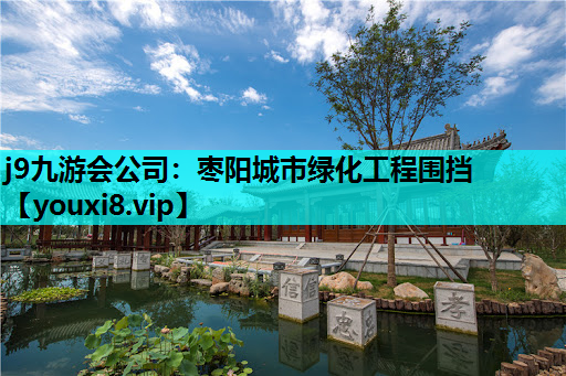 j9九游会公司：枣阳城市绿化工程围挡