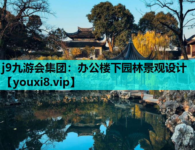 j9九游会集团：办公楼下园林景观设计