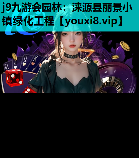 j9九游会园林：涞源县丽景小镇绿化工程