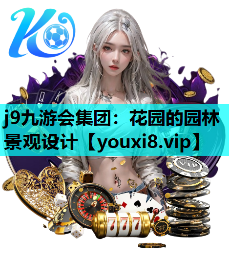 j9九游会集团：花园的园林景观设计