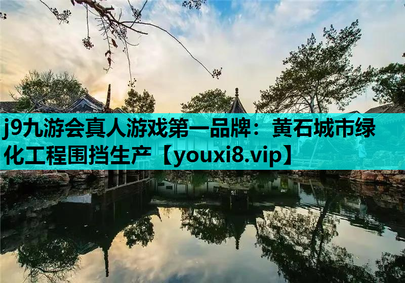 j9九游会真人游戏第一品牌：黄石城市绿化工程围挡生产